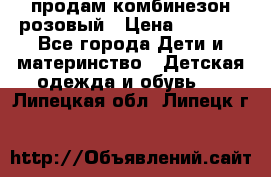 продам комбинезон розовый › Цена ­ 1 000 - Все города Дети и материнство » Детская одежда и обувь   . Липецкая обл.,Липецк г.